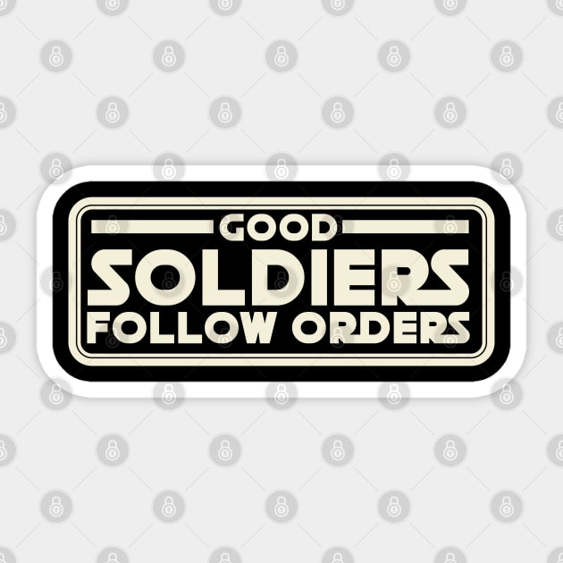 Good Soldiers Follow Orders Sticker by Galactee 99